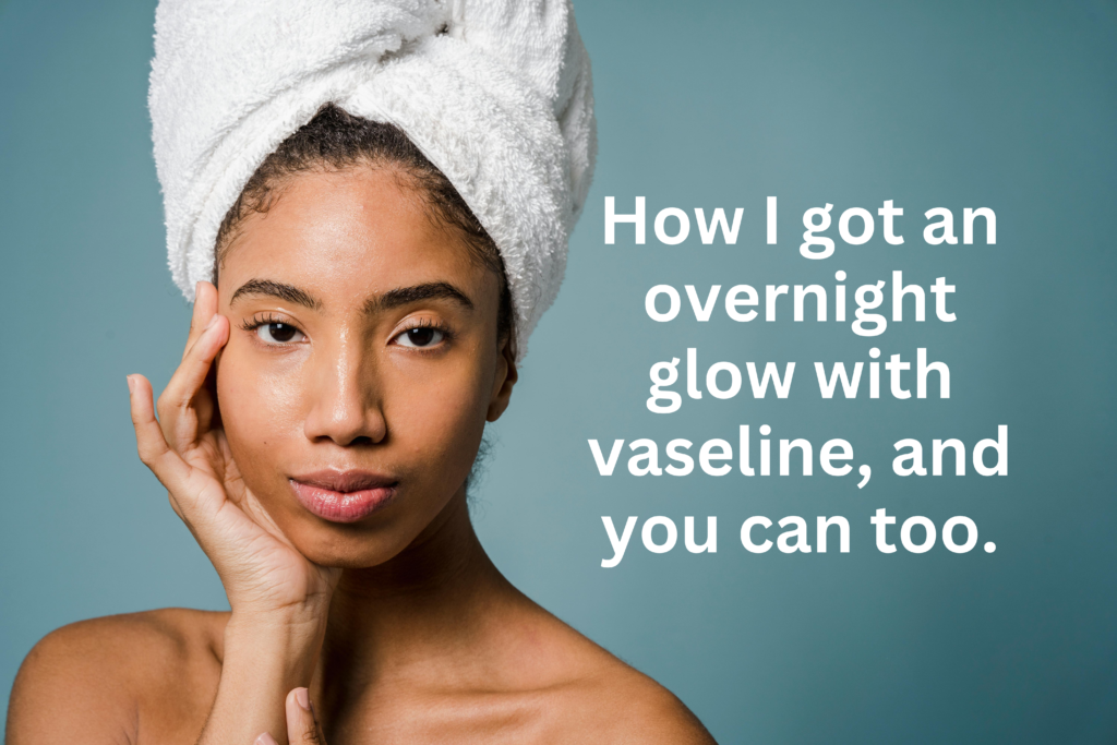 use petroleum jelly on your face for an overnight glow